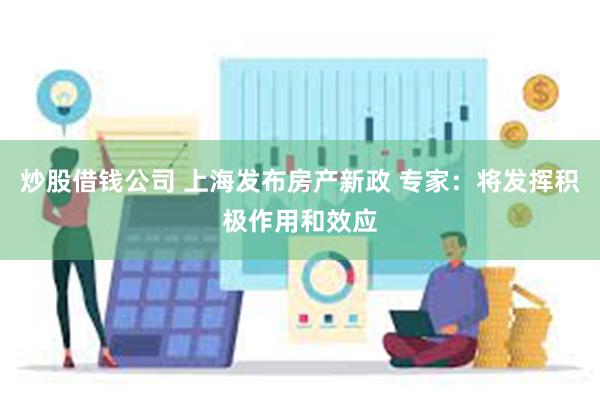 炒股借钱公司 上海发布房产新政 专家：将发挥积极作用和效应