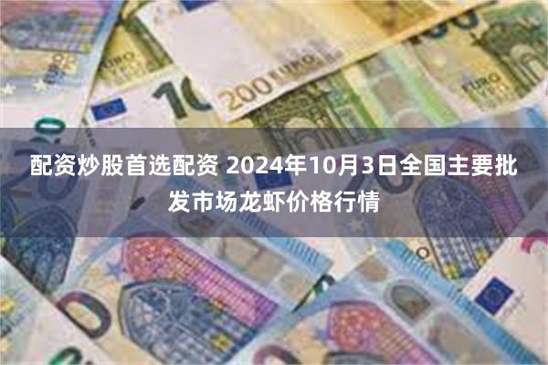 配资炒股首选配资 2024年10月3日全国主要批发市场龙虾价格行情