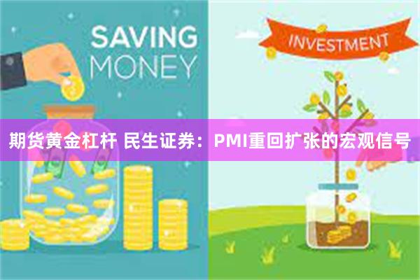 期货黄金杠杆 民生证券：PMI重回扩张的宏观信号